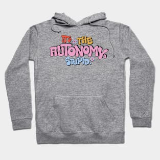 It's the Autonomy, Stupid. Hoodie